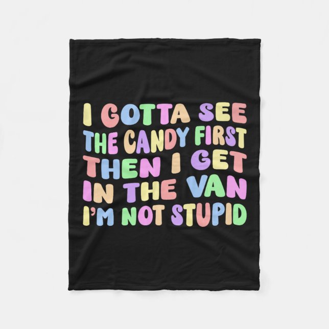 I Gotta See The Candy First I'm Not Stupid Funny A Fleece Blanket (Front)