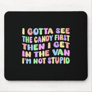 I Gotta See The Candy First I'm Not Stupid Funny A Mouse Pad