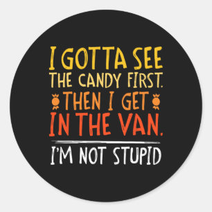 I Gotta See The Candy First I'm Not Stupid Funny G Classic Round Sticker