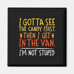 I Gotta See The Candy First I'm Not Stupid Funny G Magnet