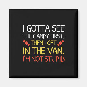 I Gotta See The Candy First I'm Not Stupid Funny H Magnet