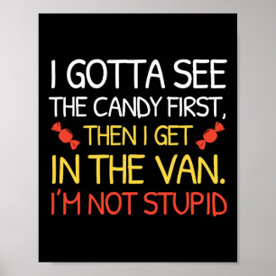 I Gotta See The Candy First I'm Not Stupid Funny H Poster