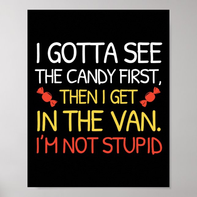 I Gotta See The Candy First I'm Not Stupid Funny H Poster (Front)