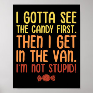 I Gotta See The Candy First. I'm Not Stupid. Hallo Poster