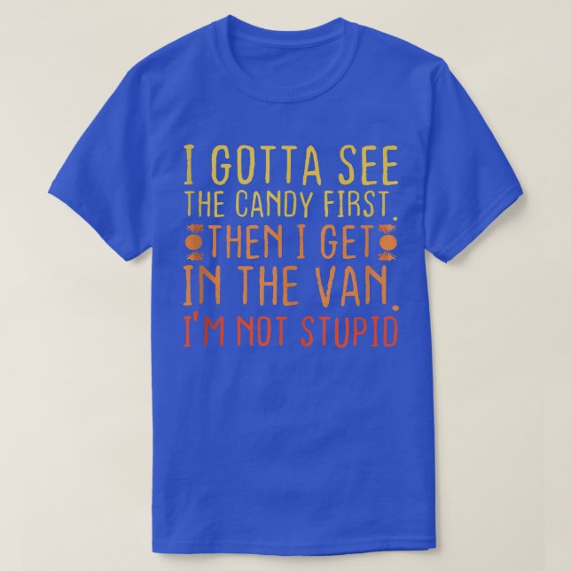 I Gotta See The Candy First  T-Shirt (Design Front)