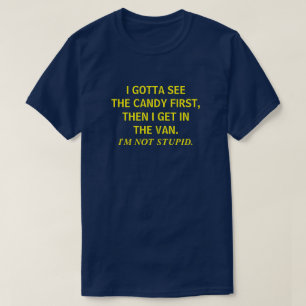 I GOTTA SEE THE CANDY FIRST THEN I GET IN THE VAN  T-Shirt