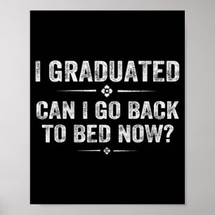 I graduated can i go back to bed funny graduation poster