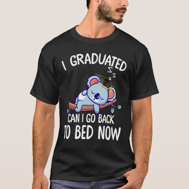 I Graduated Can I Go Back To Bed Now 2 T-Shirt (Front)