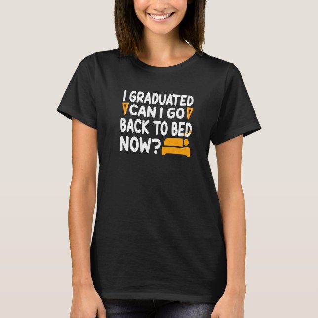 I Graduated Can I Go Back To Bed Now  2 T-Shirt (Front)