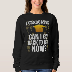 I Graduated Can I Go Back To Bed Now Funny Graduat Sweatshirt