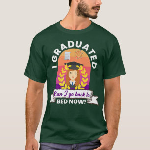 I Graduated Can I Go Back To Bed Now Graduating St T-Shirt