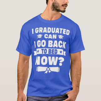 I Graduated Can I Go Back To Bed Now Graduation Bo T-Shirt