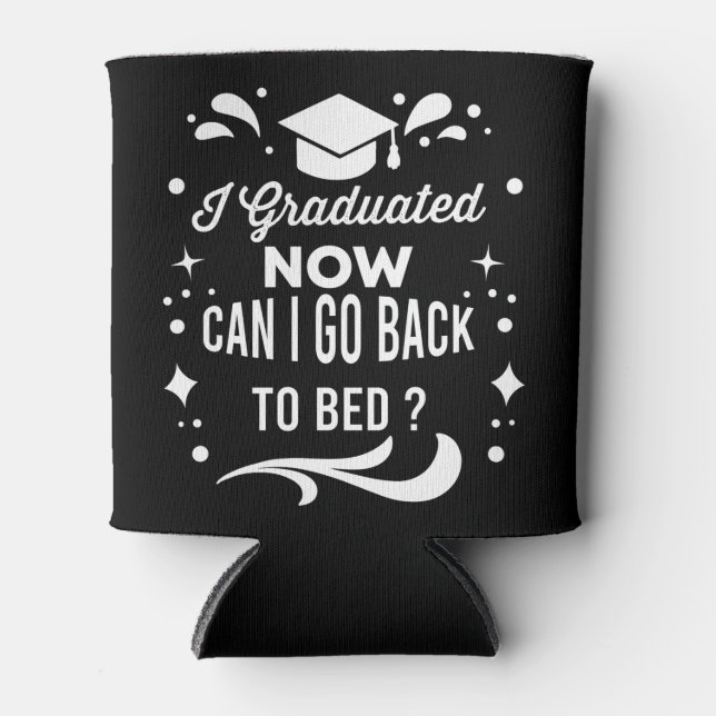 I Graduated Can I Go Back To Bed Now Graduation Can Cooler (Front)