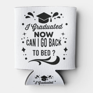 I Graduated Can I Go Back To Bed Now Graduation Cooler