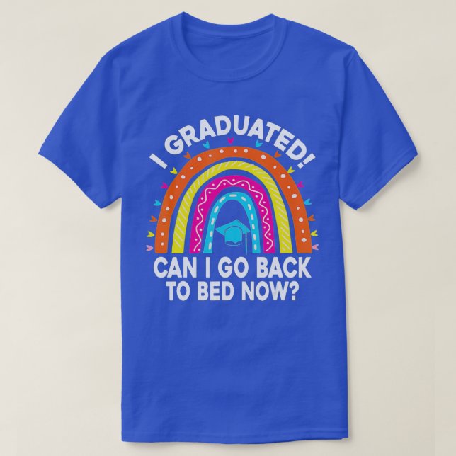 I Graduated Can I Go Back To Bed Now Graduation Ha T-Shirt (Design Front)