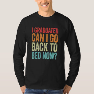 I Graduated Can I Go Back To Bed Now  Graduation R T-Shirt