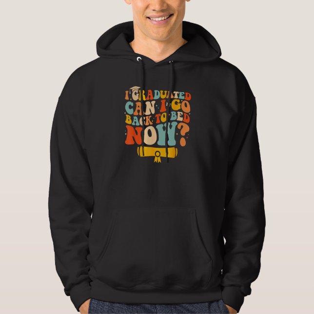 I Graduated Can I Go Back To Bed Now Graduation Re Hoodie (Front)