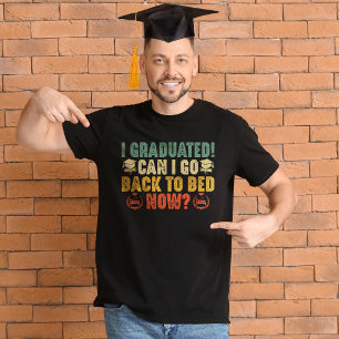 I Graduated Can I Go Back To Bed Now Graduation   T-Shirt