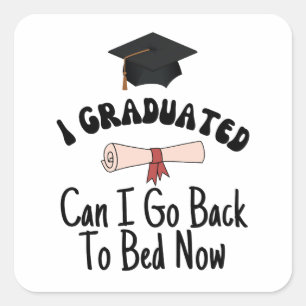 I graduated can I go back to bed now Square Sticker