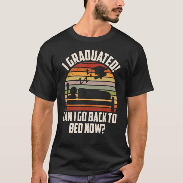 I Graduated Can I Go Back To Bed Now Student Sleep T-Shirt (Front)