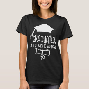 I Graduated Can I Go Back To Bed Now T-Shirt