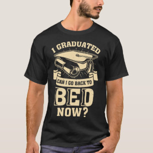 I Graduated Can I Go Back To Bed Now T-Shirt