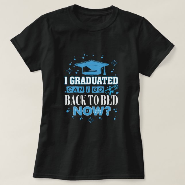 I Graduated Can I Go Back to Bed Now  T-Shirt (Design Front)