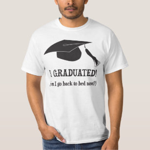 I Graduated!  Can I go back to bed now? T-Shirt