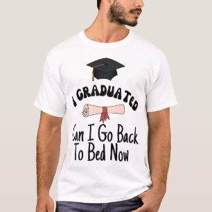 I graduated can I go back to bed now T-Shirt