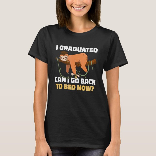 I Graduated can I go back to bed now with Sloth fo T-Shirt (Front)