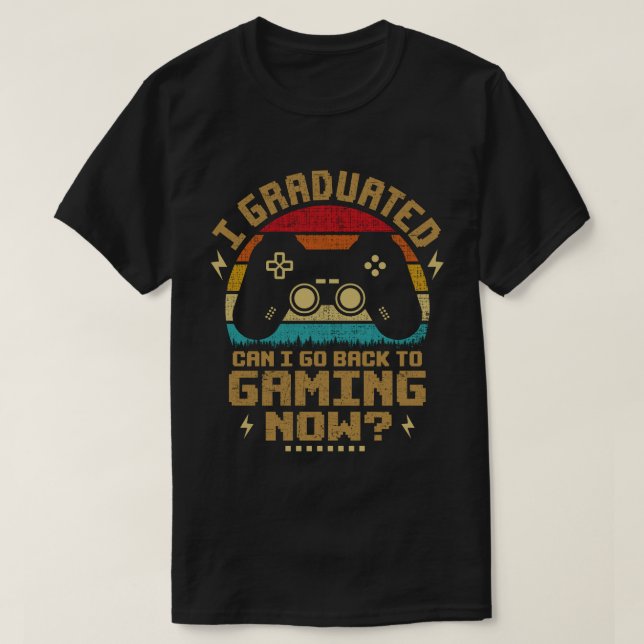 I Graduated Can I Go Back To Gaming Now Gamer T-Shirt (Design Front)