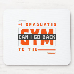 I Graduated Can I Go Back To Gym Now Mouse Pad