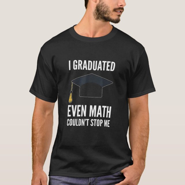 I Graduated Even Math Couldn't Stop Me Graduation  T-Shirt (Front)