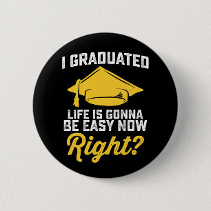I Graduated Life Is Gonna Be Easy Now Right Funny 2 Inch Round Button
