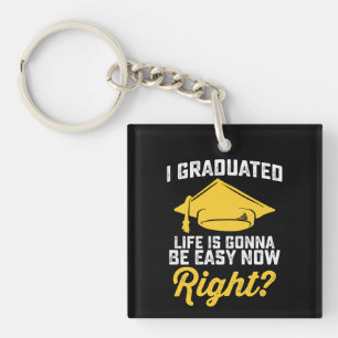 I Graduated Life Is Gonna Be Easy Now Right Funny Keychain