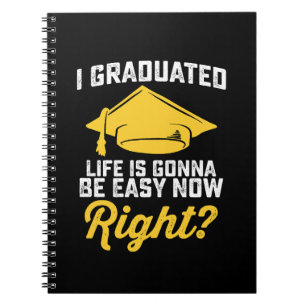 I Graduated Life Is Gonna Be Easy Now Right Funny Notebook