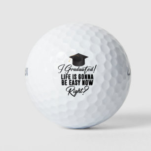 I Graduated Life Is Gonna Be Easy Now Right Grad Golf Balls