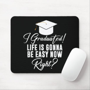 I Graduated Life Is Gonna Be Easy Now Right Grad Mouse Pad