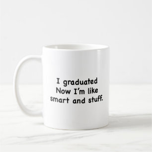 I Graduated. Now I’m Like Smart And Stuff! Coffee Mug