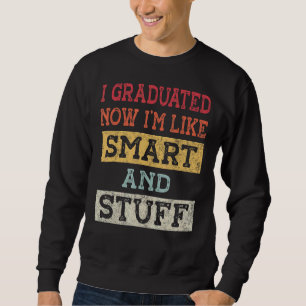 I Graduated Now I'm Like Smart And Stuff College H Sweatshirt