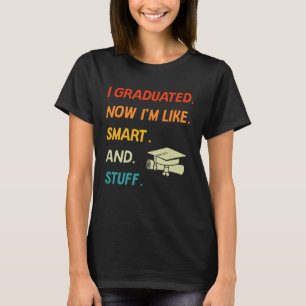 I Graduated Now I'm Like Smart And Stuff College H T-Shirt