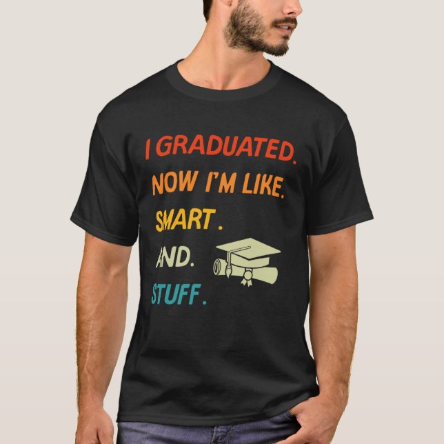I Graduated Now I'm Like Smart And Stuff College H T-Shirt (Front)