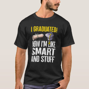 I Graduated Now I'm Like Smart And Stuff Graduati T-Shirt