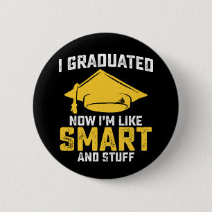 I Graduated Now Im Like Smart And Stuff Graduation 2 Inch Round Button