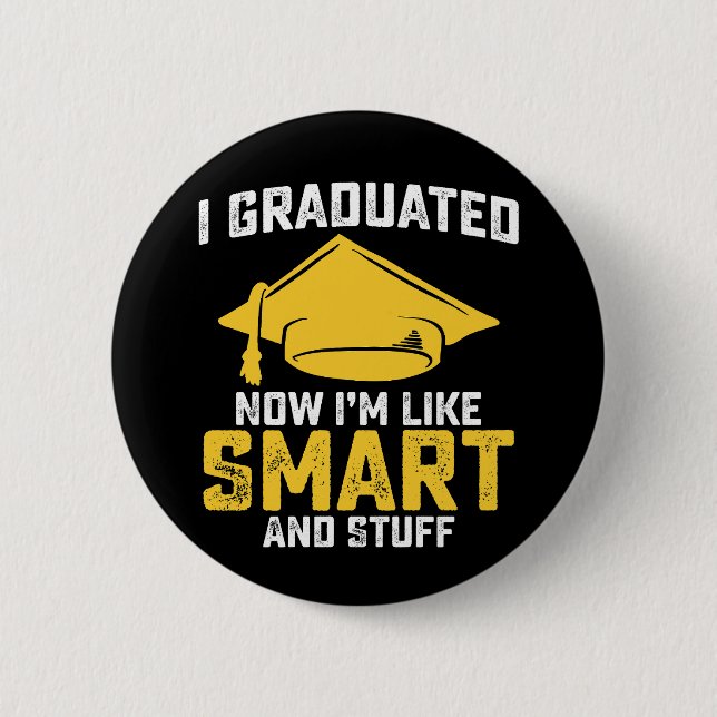 I Graduated Now Im Like Smart And Stuff Graduation 2 Inch Round Button (Front)