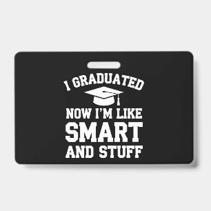 I Graduated Now Im Like Smart And Stuff Graduation Badge