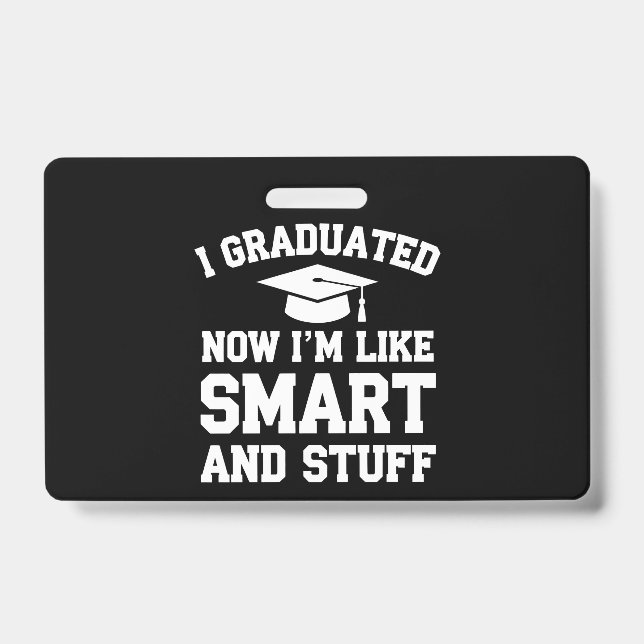 I Graduated Now Im Like Smart And Stuff Graduation Badge (Front)