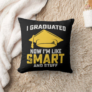I Graduated Now Im Like Smart And Stuff Graduation Throw Pillow