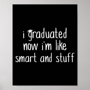 I Graduated Now Im Like Smart And Stuff Shirt Funn Poster