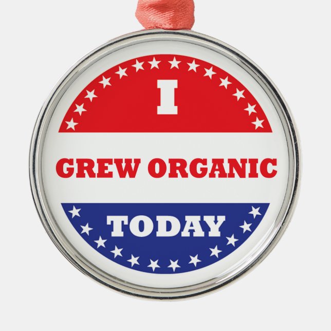 I Grew Organic Today Metal Ornament (Front)